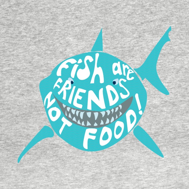 Fish are Friends not food by nomadearthdesign